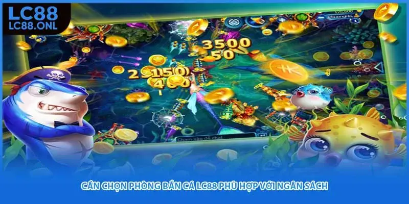 Cần chọn phòng bắn cá LC88 phù hợp với ngân sách