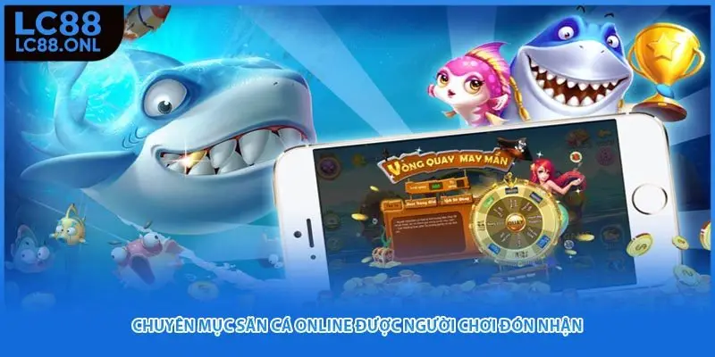 Chuyên mục săn cá online được người chơi đón nhận