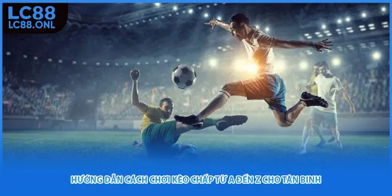 Hướng Dẫn Cách Chơi Kèo Chấp Từ A Đến Z Cho Tân Binh