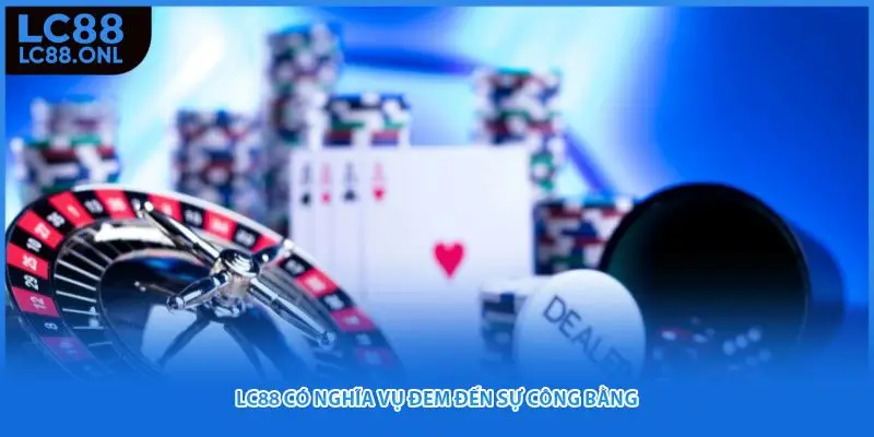 LC88 có nghĩa vụ đem đến sự công bằng