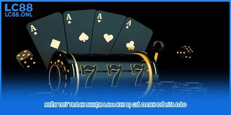 Miễn trừ trách nhiệm LC88 khi bị giả danh để lừa đảo