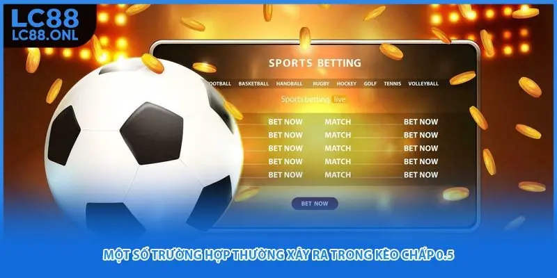 Một số trường hợp thường xảy ra trong kèo chấp 0.5