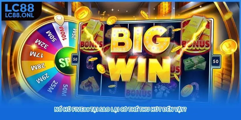 Nổ hũ Five88 tại sao lại có thể thu hút đến vậy?