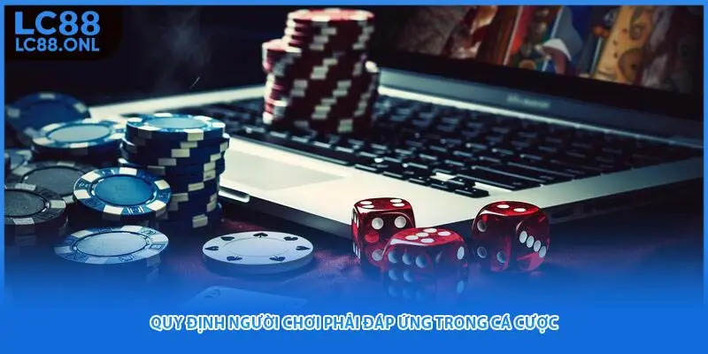 Quy định người chơi phải đáp ứng trong cá cược