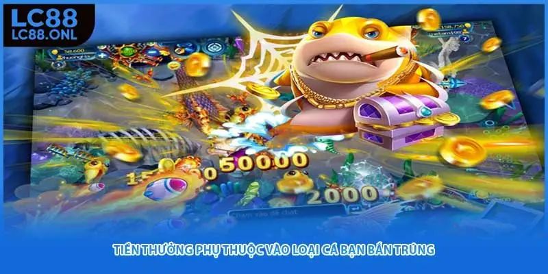 Tiền thưởng phụ thuộc vào loại cá bạn bắn trúng